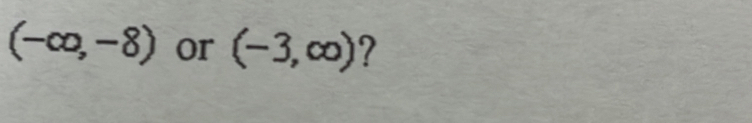 (-∈fty ,-8) or (-3,∈fty ) ?