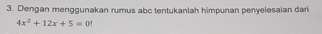 Dengan menggunakan rumus abc tentukanlah himpunan penyelesaian dari
4x^2+12x+5=0