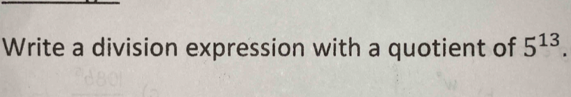 Write a division expression with a quotient of 5^(13).