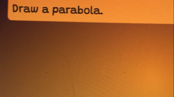 Draw a parabola.