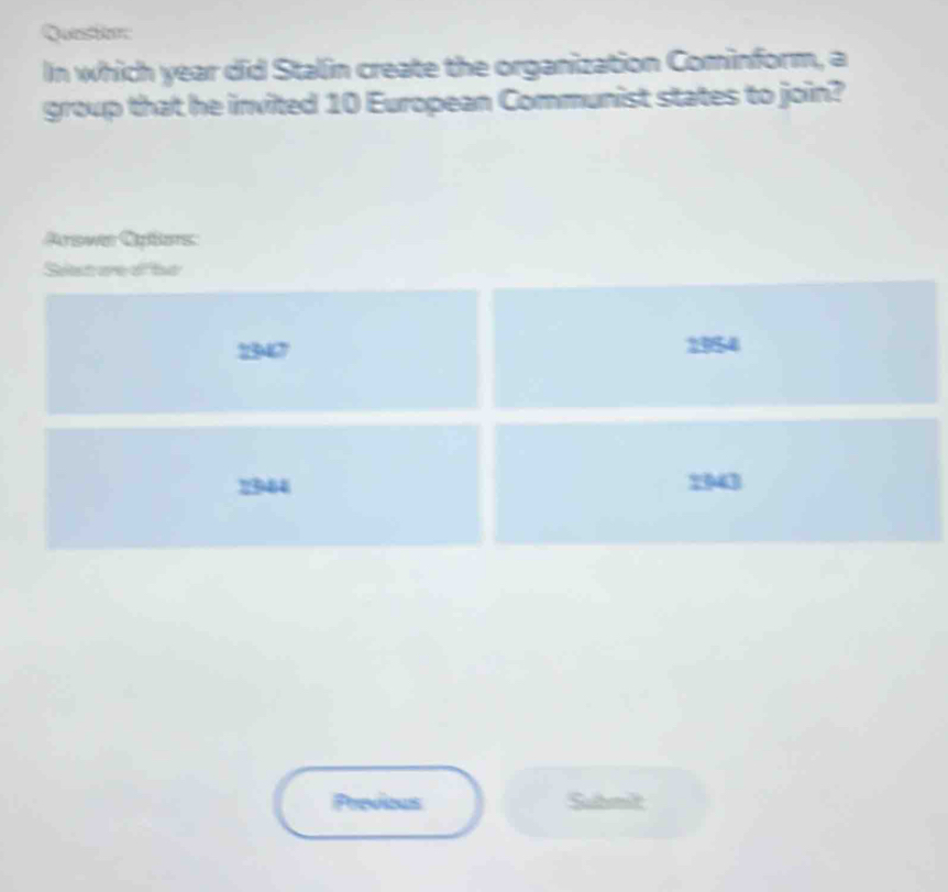 In which year did Stalin create the organization Cominform, a
group that he invited 10 European Communist states to join?
Arower Opäers
Siat wre o bo
1347 2954
2944 2943
Previous Sutnit