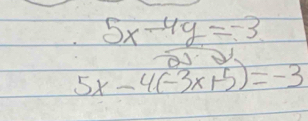 5x-4y=-3
5x-4(-3x+5)=-3