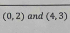 (0,2) and (4,3)