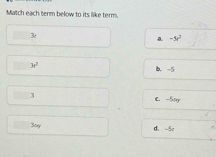 Match each term below to its like term.
3t
a. -5t^2
3t^2
b. -5
3
c. -5ty
3txy d. -5t