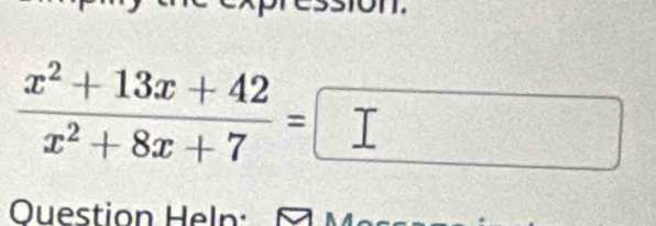  (x^2+13x+42)/x^2+8x+7 =□
Ouestion Heln: