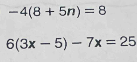 -4(8+5n)=8
6(3x-5)-7x=25