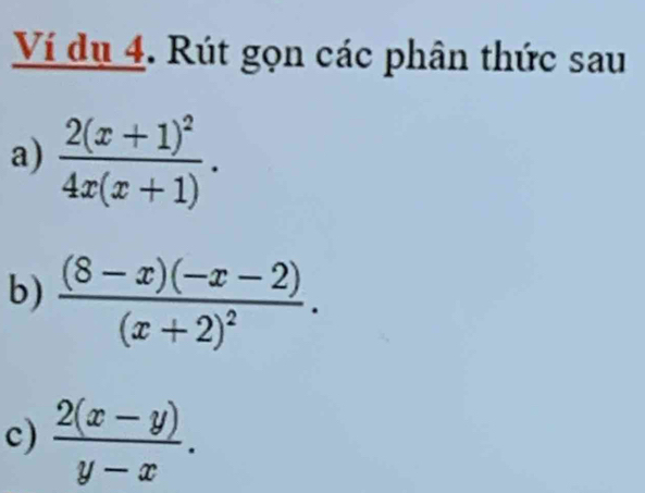 Ví dụ 4. Rút gọn các phân thức sau
a) frac 2(x+1)^24x(x+1). 
b) frac (8-x)(-x-2)(x+2)^2. 
c)  (2(x-y))/y-x .