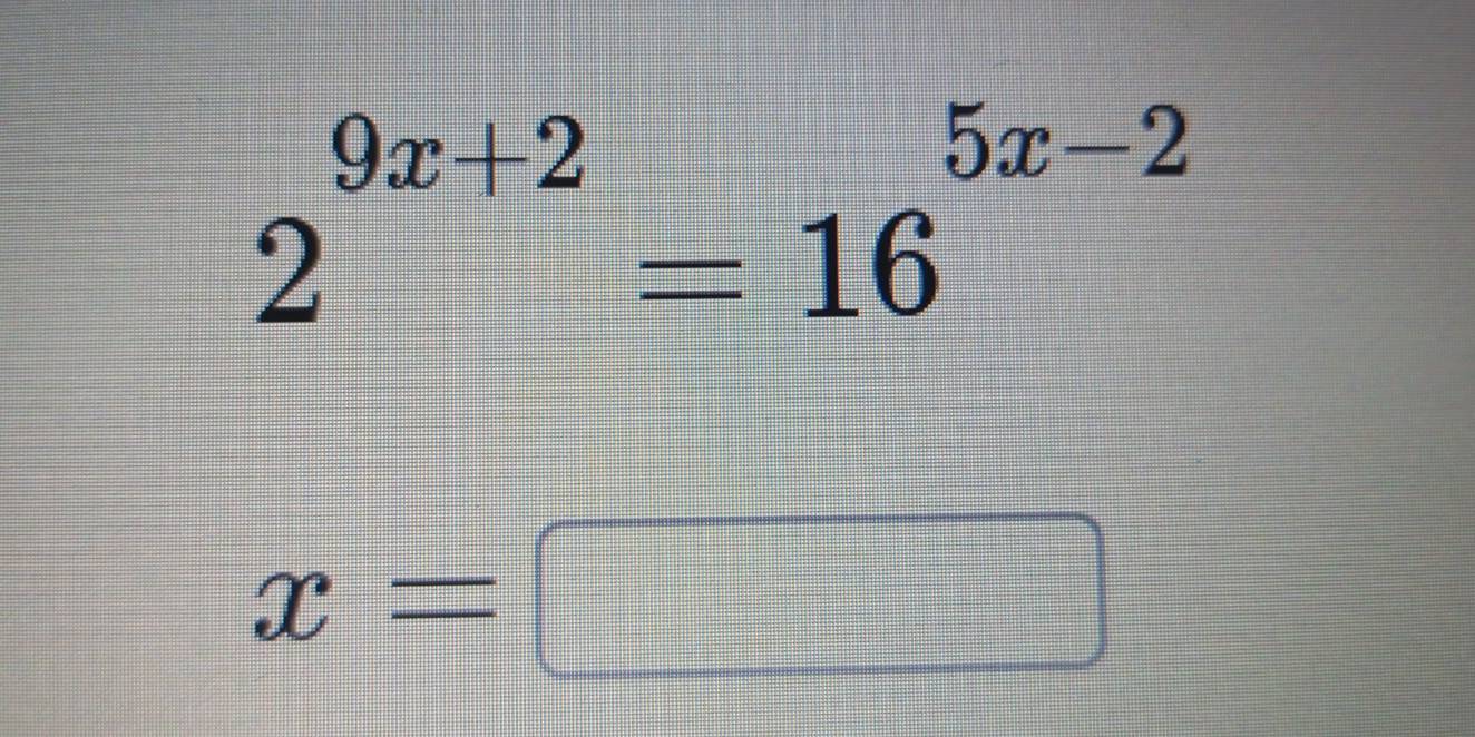 2^(9x+2)=16^(5x-2)
x=□