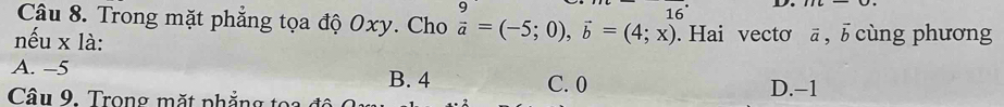 Trong mặt phẳng tọa độ Oxy. Cho  9/a =(-5;0), vector b=(4;x). Hai vectơ vector a, vector b
nếu x là: cùng phương
A. -5 C. 0
B. 4
Câu 9. Trong mặt phẳng to D. -1