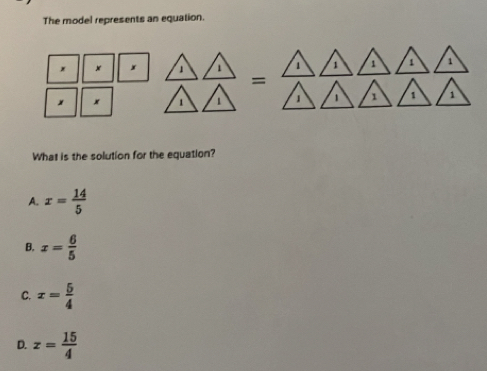 The model represents an equation.
x x 1 1 1 1 1 1 1
=
x x 1 1 1 11
What is the solution for the equation?
A. x= 14/5 
B. x= 6/5 
C. x= 5/4 
D. z= 15/4 