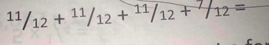 ^11/_12+^11/_12+^11/_12+^7/_12=