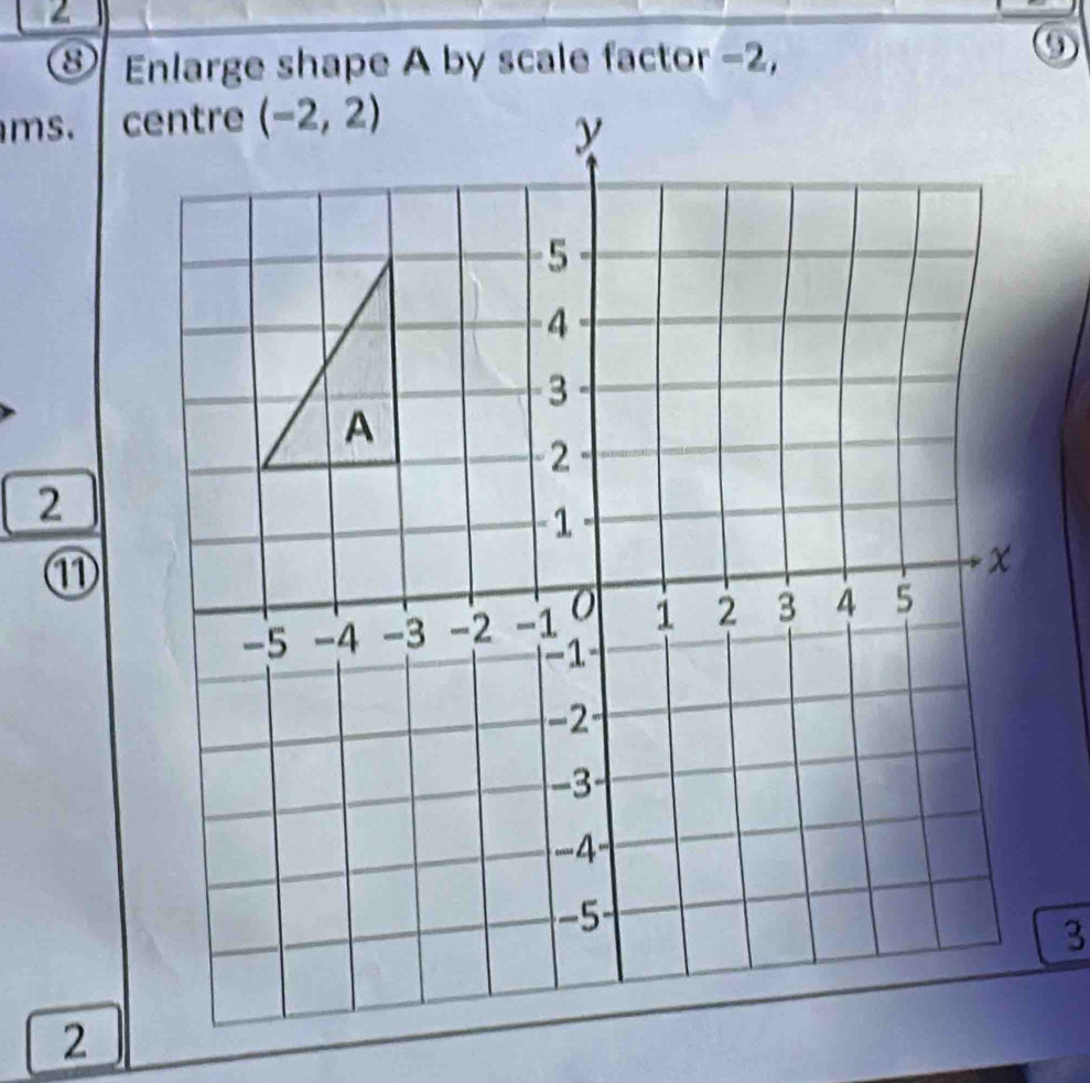 Enlarge shape A by scale factor -2,
⑨
ms. 
2
⑪