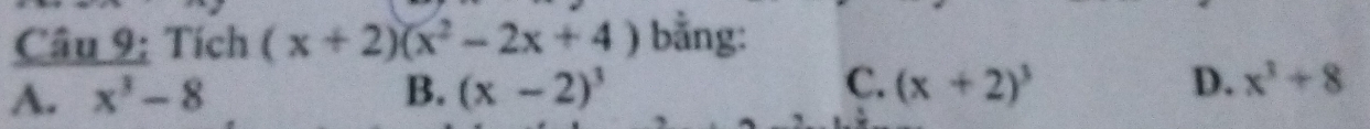 Tích (x+2)(x^2-2x+4) bằng:
A. x^3-8 B. (x-2)^3 C. (x+2)^3 D. x^3+8