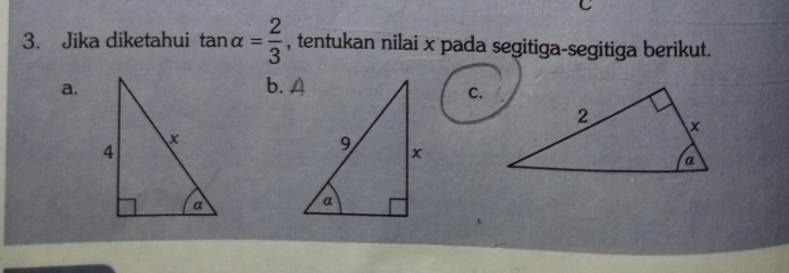 Jika diketahui tan alpha = 2/3  , tentukan nilai x pada segitiga-segitiga berikut. 
a.b. A
C.