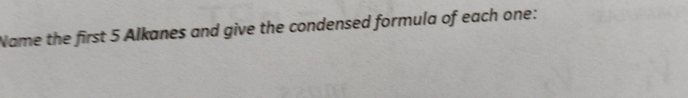 Name the first 5 Alkanes and give the condensed formula of each one: