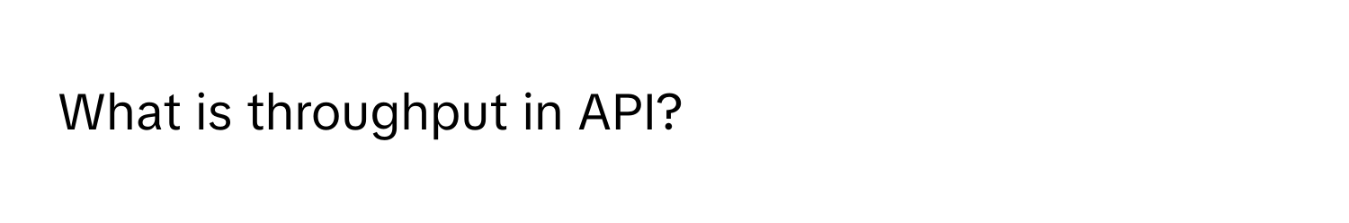 What is throughput in API?