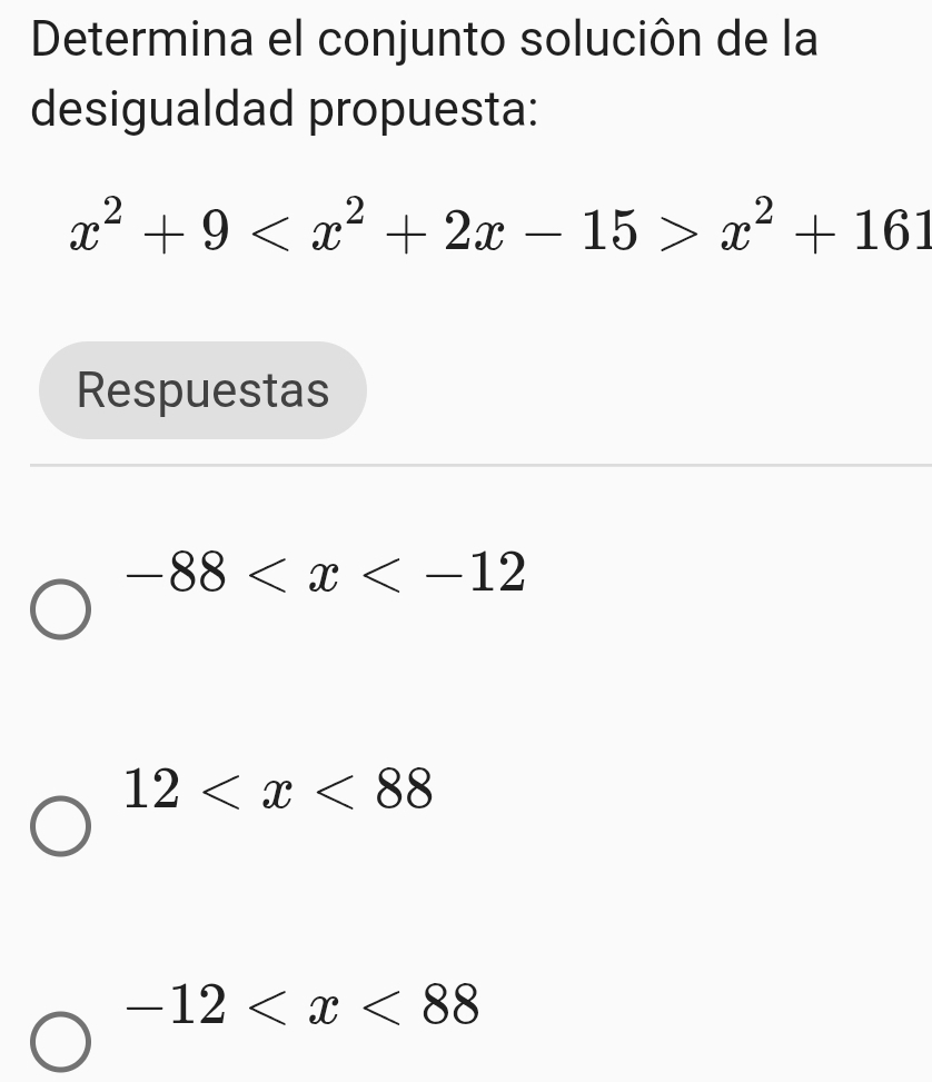 Determina el conjunto soluciôn de la
desigualdad propuesta:
x^2+9 x^2+161
Respuestas
-88
12
-12