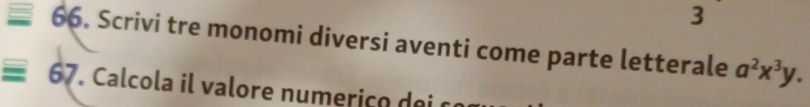 3 
66. Scrivi tre monomi diversi aventi come parte letterale a^2x^3y. 
67 . Calcola il valore numeriço de c