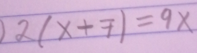 2(x+7)=9x