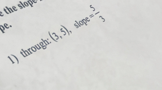 the slope 
pe. 
1) through (3,5) slope n1m