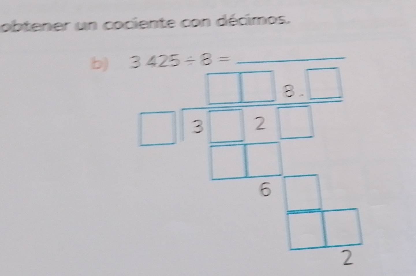 obtener un cociente con décimos.
3425/ 8=
_ 
b) = 1/12□   beginbmatrix 1&6&□  □ &□  □ &□ endbmatrix