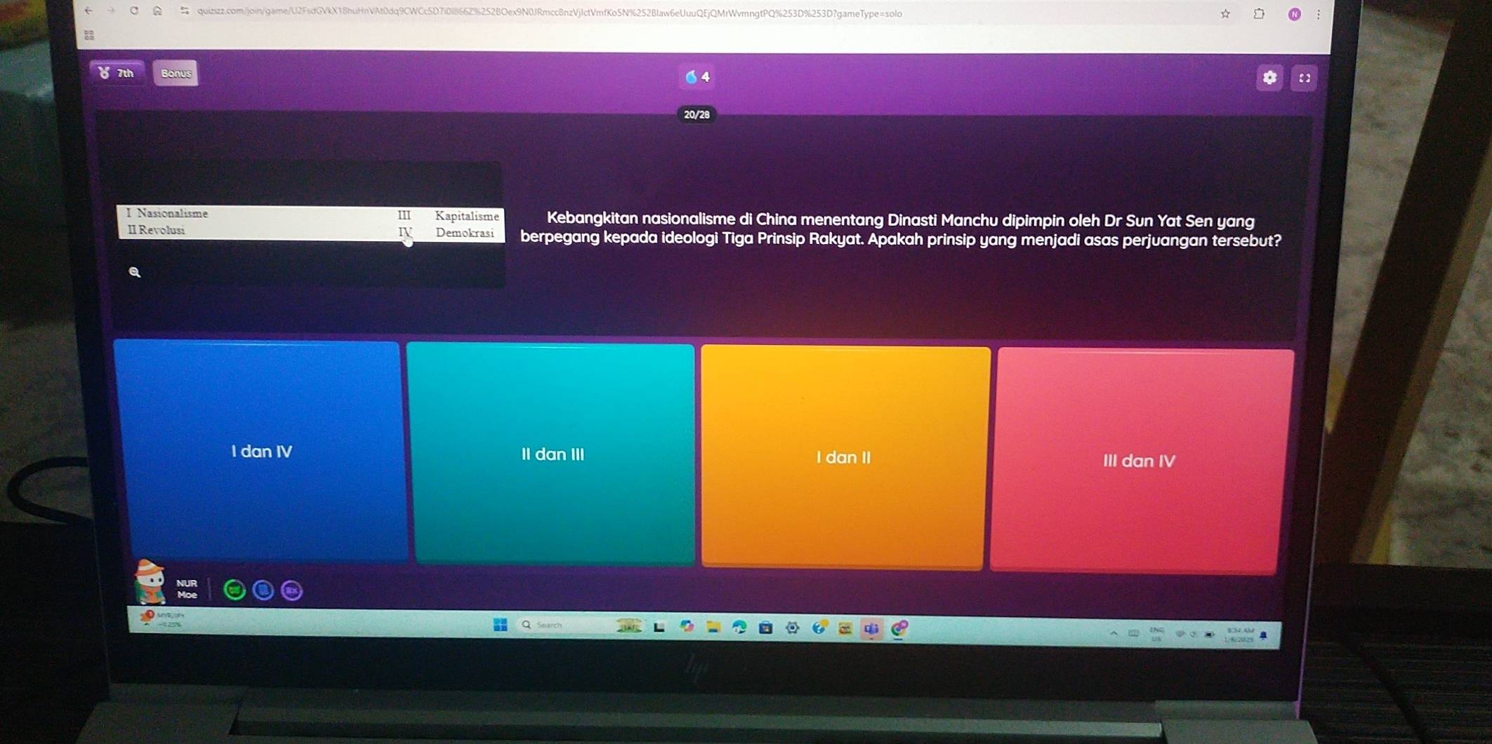 c8nzVjlctVmfKo5N%252Blaw6eUuuQEjQMrWvmngtPQ%253D%253D?gameType=solo
Bonus
III Kapitalisme Kebangkitan nasionalisme di China menentang Dinasti Manchu dipimpin oleh Dr Sun Yat Sen yang
II Revolusi IV Demokrasi berpegang kepada ideologi Tiga Prinsip Rakyat. Apakah prinsip yang menjadi asas perjuangan tersebut?
I dan IV II dan III I dan II III dan IV