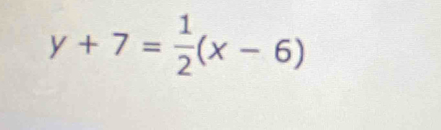 y+7= 1/2 (x-6)