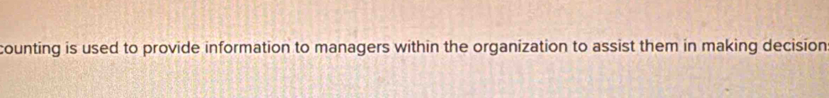 counting is used to provide information to managers within the organization to assist them in making decision