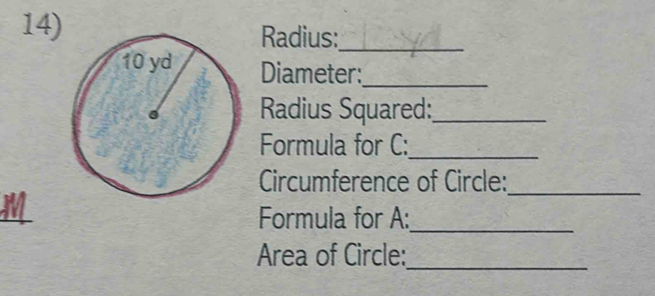 Radius:_ 
Diameter:_ 
Radius Squared:_ 
Formula for C:_ 
Circumference of Circle:_ 
a Formula for A:_ 
Area of Circle: 
_