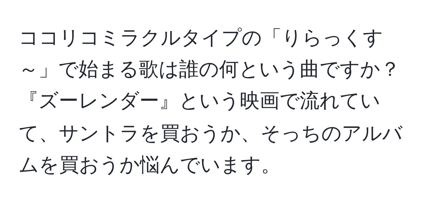 ココリコミラクルタイプの「りらっくす～」で始まる歌は誰の何という曲ですか？『ズーレンダー』という映画で流れていて、サントラを買おうか、そっちのアルバムを買おうか悩んでいます。