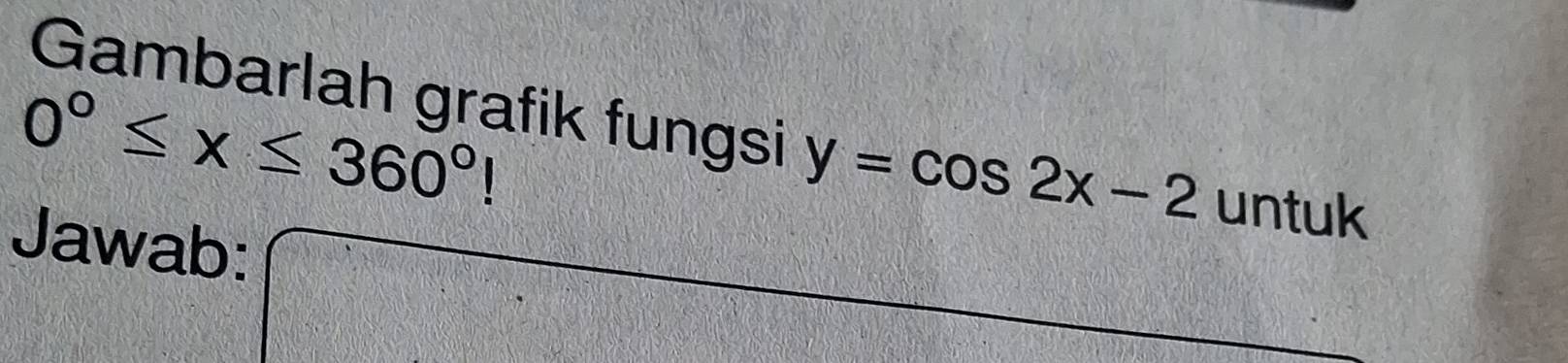 0°≤ x≤ 360°!
Gambarlah grafik fungsi y=cos 2x-2 untuk 
Jawab: