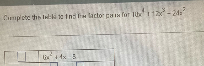 Complete the table to find the factor pairs for 18x^4+12x^3-24x^2.