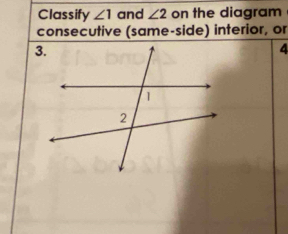 Classify ∠ 1 and ∠ 2 on the diagram 
consecutive (same-side) interior, or
4