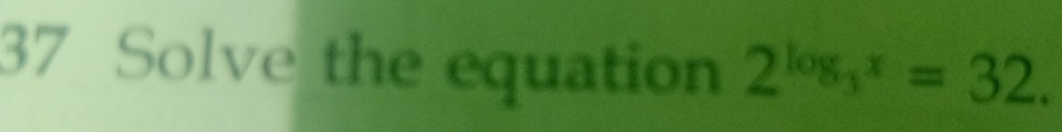 Solve the equation 2^(log _3)x=32.