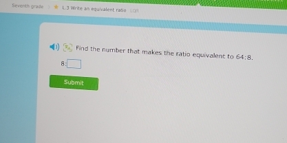 Seventh grade 3 Write an equivalent ratio 
Find the number that makes the ratio equivalent to 64:8.
8:□
Submit