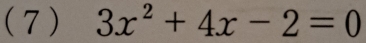 (7 ) 3x^2+4x-2=0