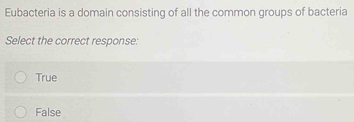 Eubacteria is a domain consisting of all the common groups of bacteria
Select the correct response:
True
False