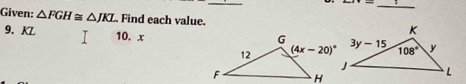 Given: △ FGH≌ △ JKL Find each value. 
9.KL 10. x