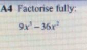 A4 Factorise fully:
9x^3-36x^2