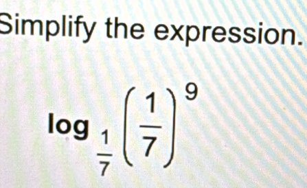 Simplify the expression.
log _ 1/7 ( 1/7 )^9