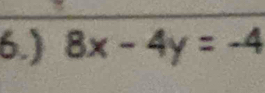 6.) 8x-4y=-4