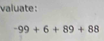 valuate :
-99+6+89+88