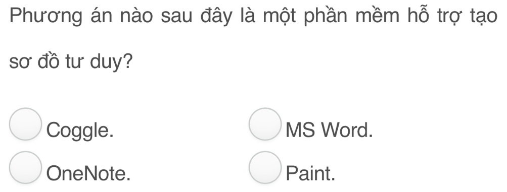 Phương án nào sau đây là một phần mềm hỗ trợ tạo
sơ đồ tư duy?
Coggle. MS Word.
OneNote. Paint.