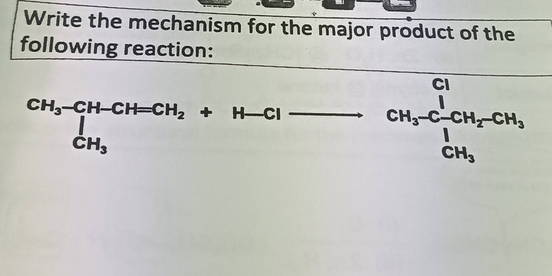 Write the mechanism for the major product of the 
following reaction:
beginarrayr CH_3-CH-CH=CH_2+H-Cl CH_3end(array)°
CH_3-C_4^((Cl)CH_2)-CH_3