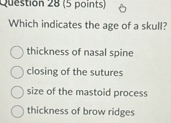 Which indicates the age of a skull?
thickness of nasal spine
closing of the sutures
size of the mastoid process
thickness of brow ridges