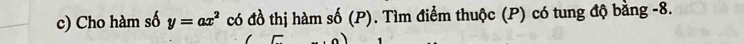 Cho hàm số y=ax^2 có đồ thị hàm số (P). Tìm điểm thuộc (P) có tung độ bằng -8.