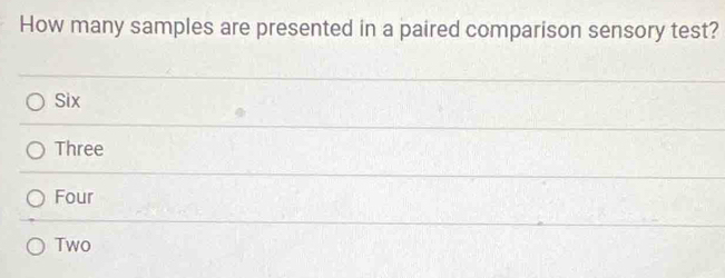 How many samples are presented in a paired comparison sensory test?
Six
Three
Four
Two