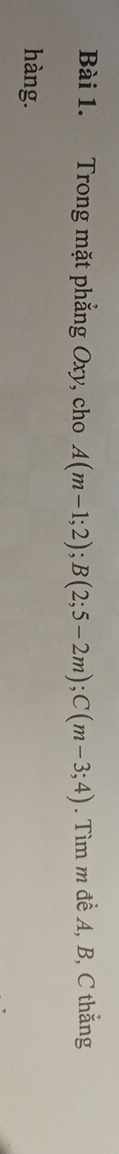 Trong mặt phẳng Oxy, cho A(m-1;2); B(2;5-2m); C(m-3;4). Tìm m đề A, B, C thắng 
hàng.