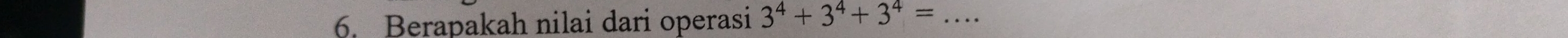 Berapakah nilai dari operasi 3^4+3^4+3^4= _