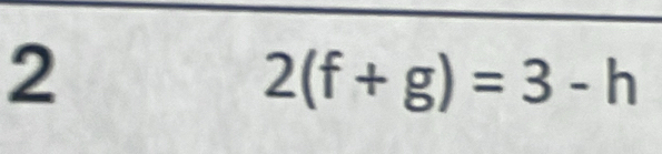 2
2(f+g)=3-h